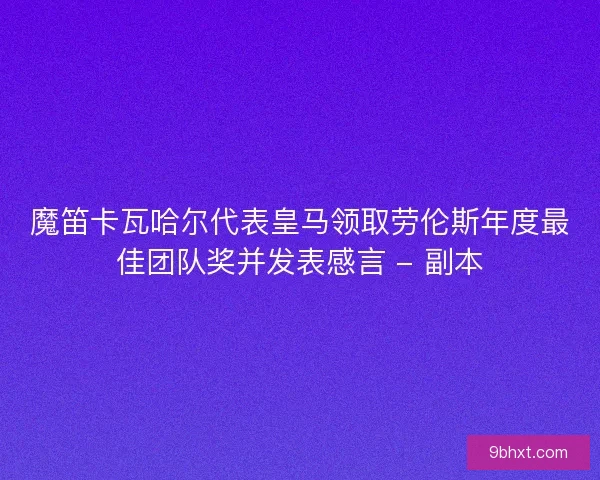 魔笛卡瓦哈尔代表皇马领取劳伦斯年度最佳团队奖并发表感言 - 副本