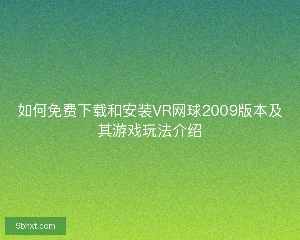 如何免费下载和安装VR网球2009版本及其游戏玩法介绍