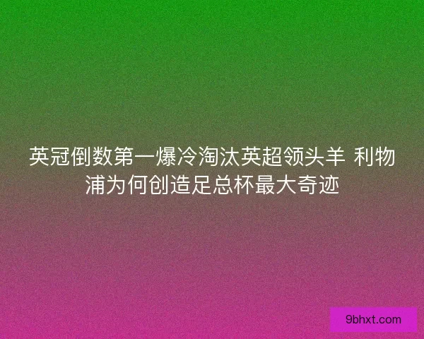 英冠倒数第一爆冷淘汰英超领头羊 利物浦为何创造足总杯最大奇迹